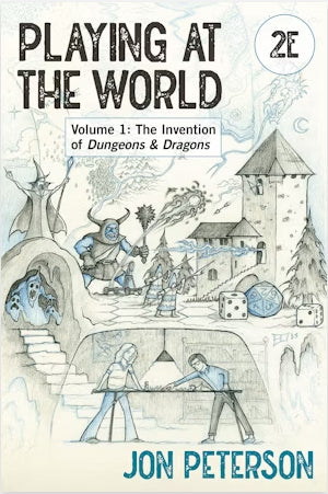 Playing at the World 2E Volume 1: The Invention of Dungeons & Dragons