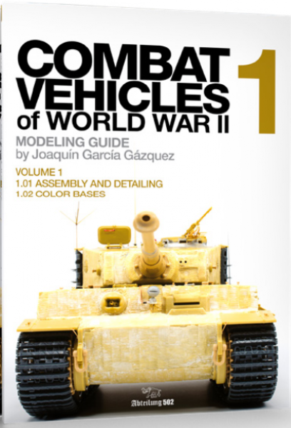 Abteilung 502: Combat Vehicles Of World War II Modeling Guide (by Joaquin Garcia) Vol. 1