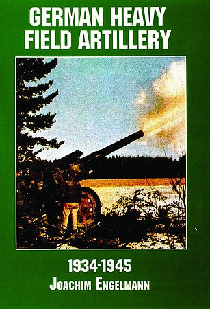 SCHIFFER BOOKS 407598 German Heavy Field Artillery